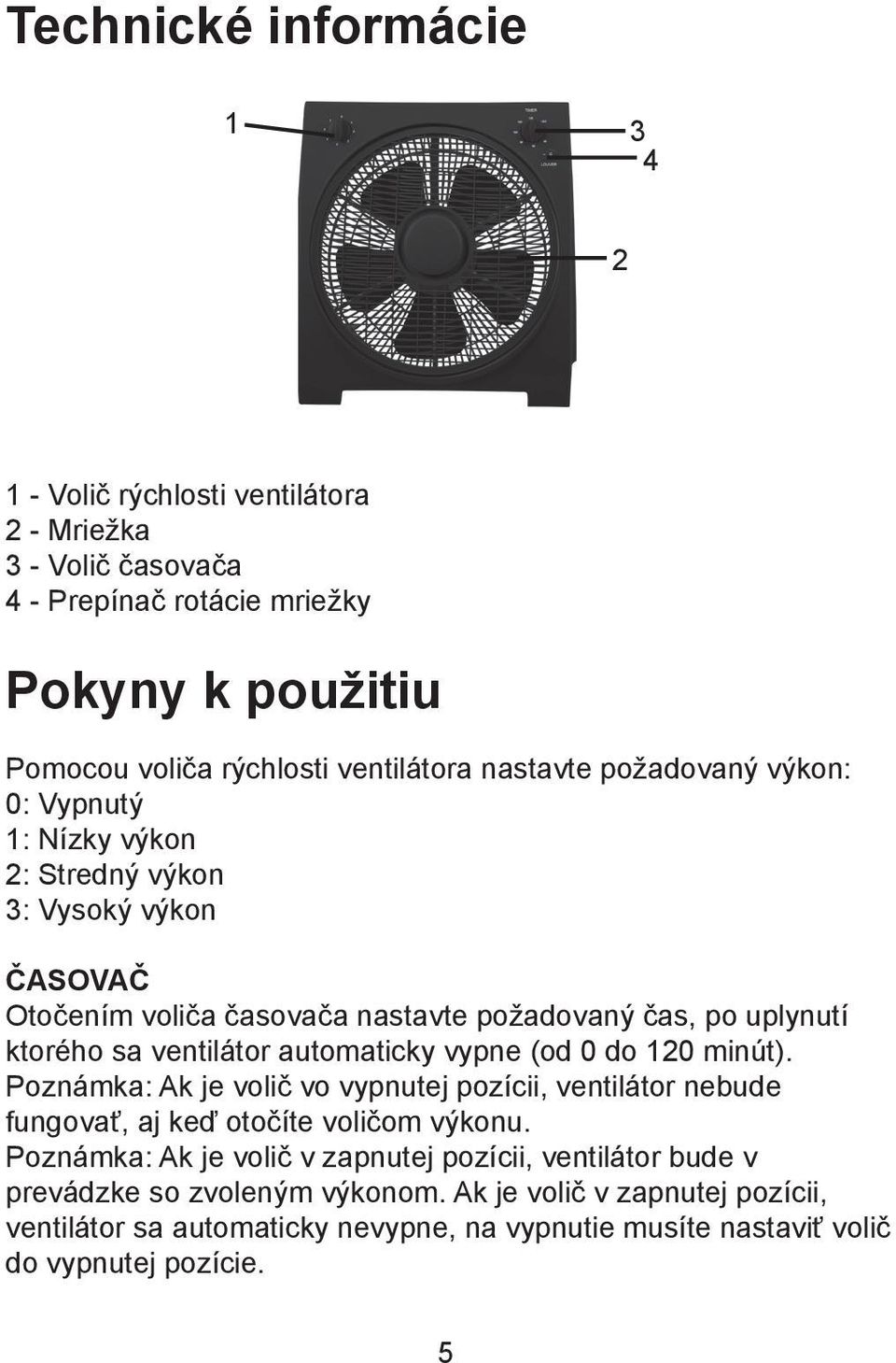 ventilátor automaticky vypne (od 0 do 120 minút). Poznámka: Ak je volič vo vypnutej pozícii, ventilátor nebude fungovať, aj keď otočíte voličom výkonu.