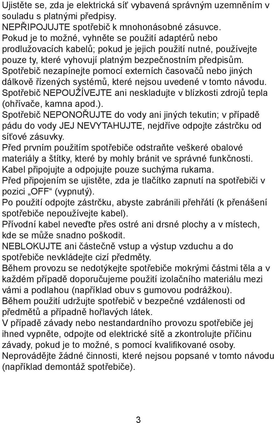 Spotřebič nezapínejte pomocí externích časovačů nebo jiných dálkově řízených systémů, které nejsou uvedené v tomto návodu.