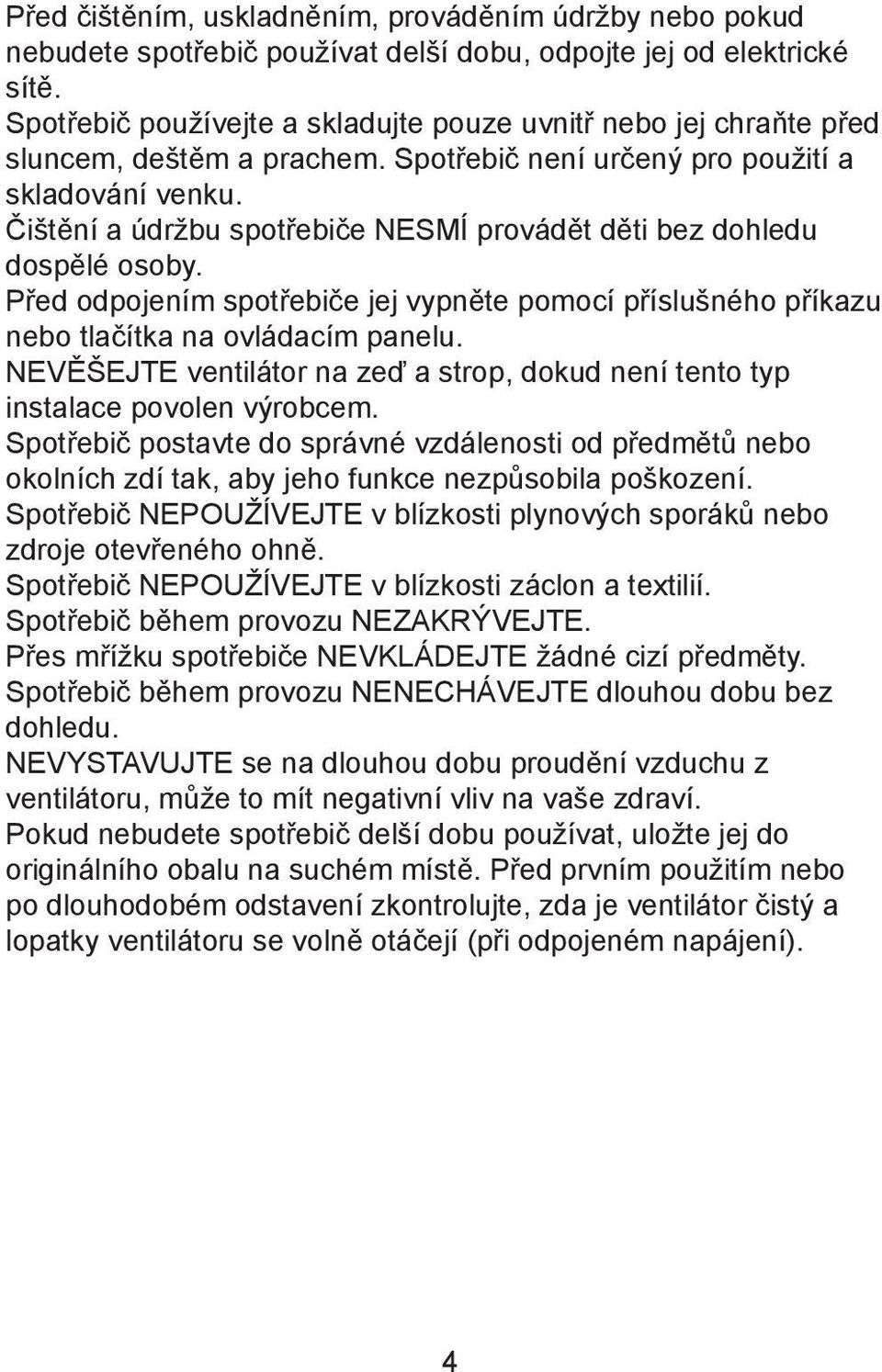 Čištění a údržbu spotřebiče NESMÍ provádět děti bez dohledu dospělé osoby. Před odpojením spotřebiče jej vypněte pomocí příslušného příkazu nebo tlačítka na ovládacím panelu.