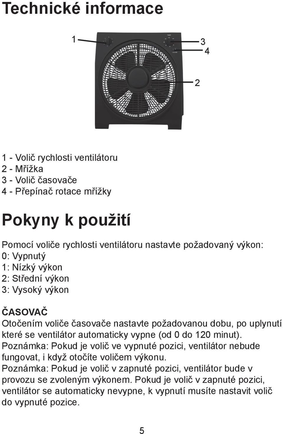 automaticky vypne (od 0 do 120 minut). Poznámka: Pokud je volič ve vypnuté pozici, ventilátor nebude fungovat, i když otočíte voličem výkonu.