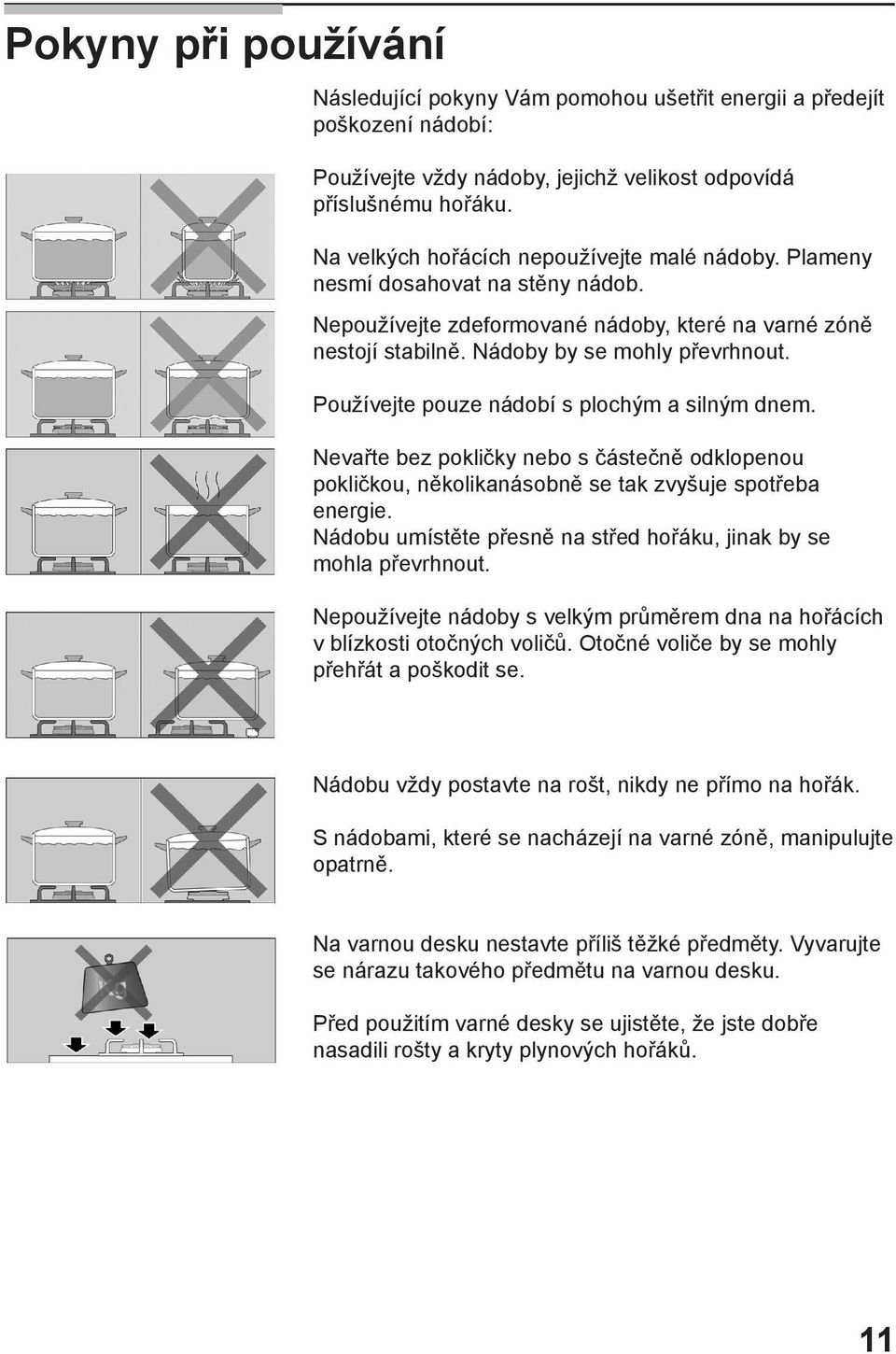 Používejte pouze nádobí s plochým a silným dnem. Nevařte bez pokličky nebo s částečně odklopenou pokličkou, několikanásobně se tak zvyšuje spotřeba energie.