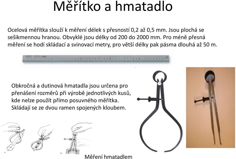 Pro méně přesná měření se hodí skládací a svinovací metry, pro větší délky pak pásma dlouhá až 50 m.