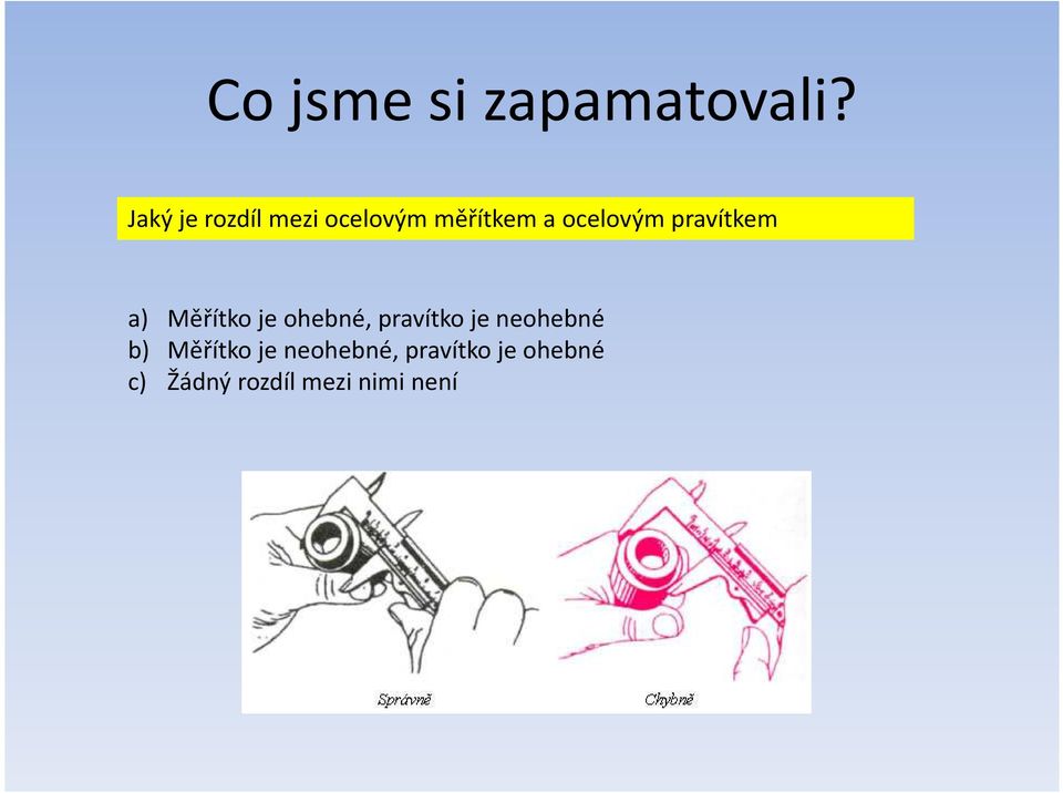 pravítkem a) Měřítko je ohebné, pravítko je