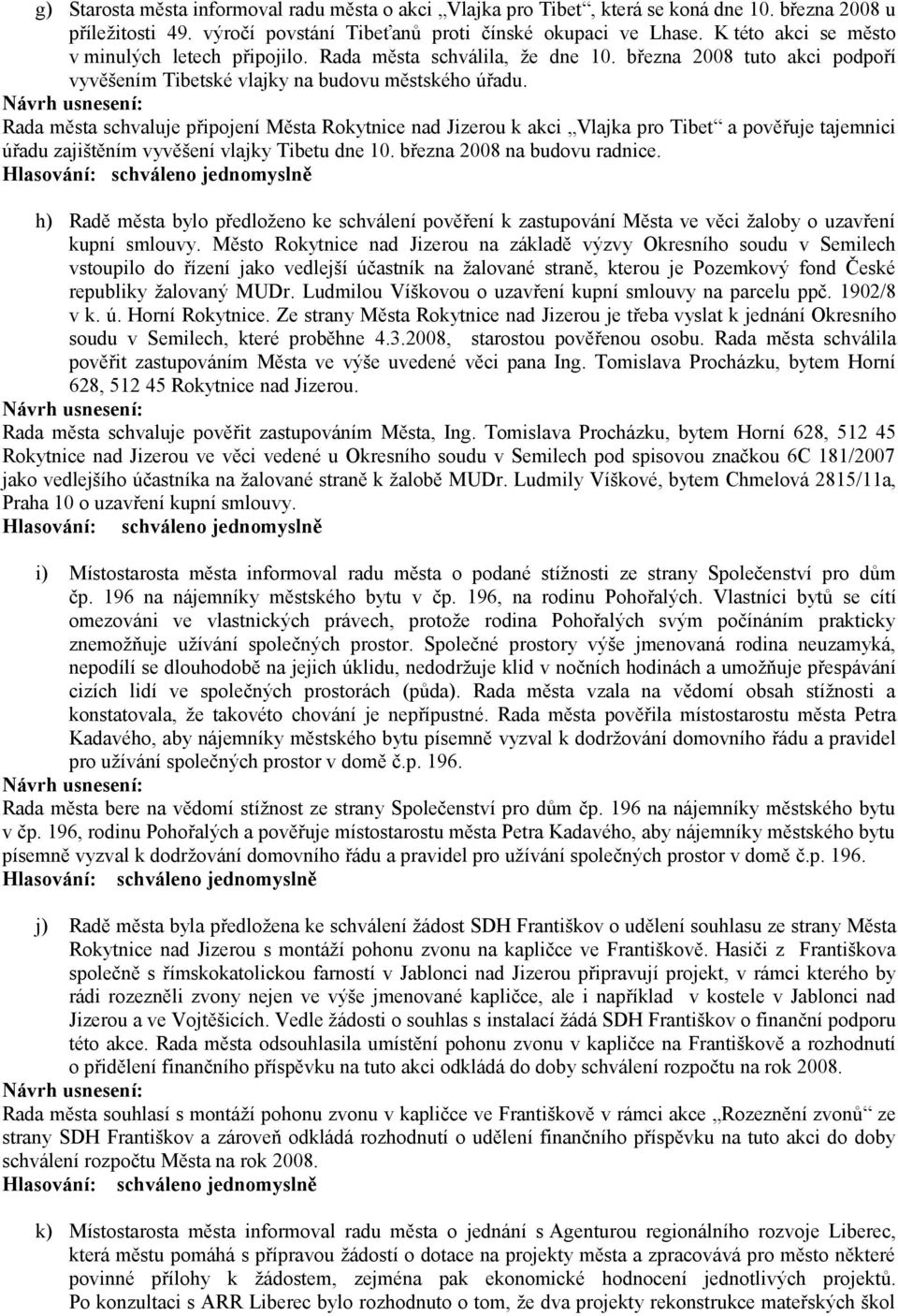 Rada města schvaluje připojení Města Rokytnice nad Jizerou k akci Vlajka pro Tibet a pověřuje tajemnici úřadu zajištěním vyvěšení vlajky Tibetu dne 10. března 2008 na budovu radnice.