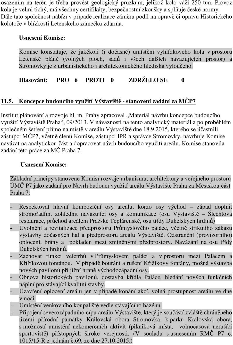 Komise konstatuje, že jakékoli (i dočasné) umístění vyhlídkového kola v prostoru Letenské pláně (volných ploch, sadů i všech dalších navazujících prostor) a Stromovky je z urbanistického i