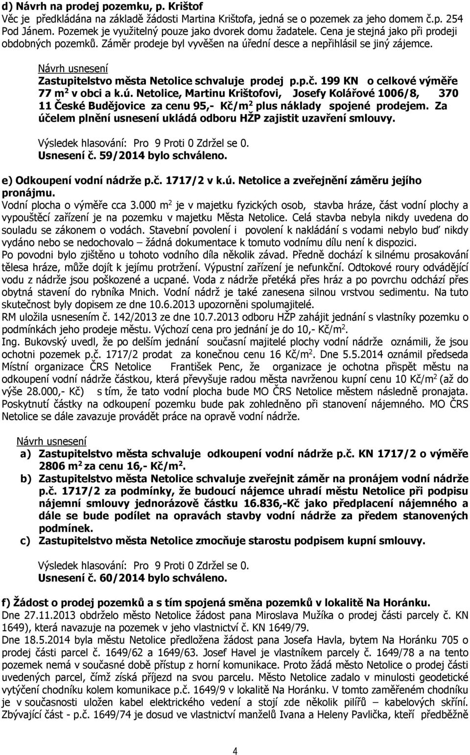 Zastupitelstvo města Netolice schvaluje prodej p.p.č. 199 KN o celkové výměře 77 m 2 v obci a k.ú.