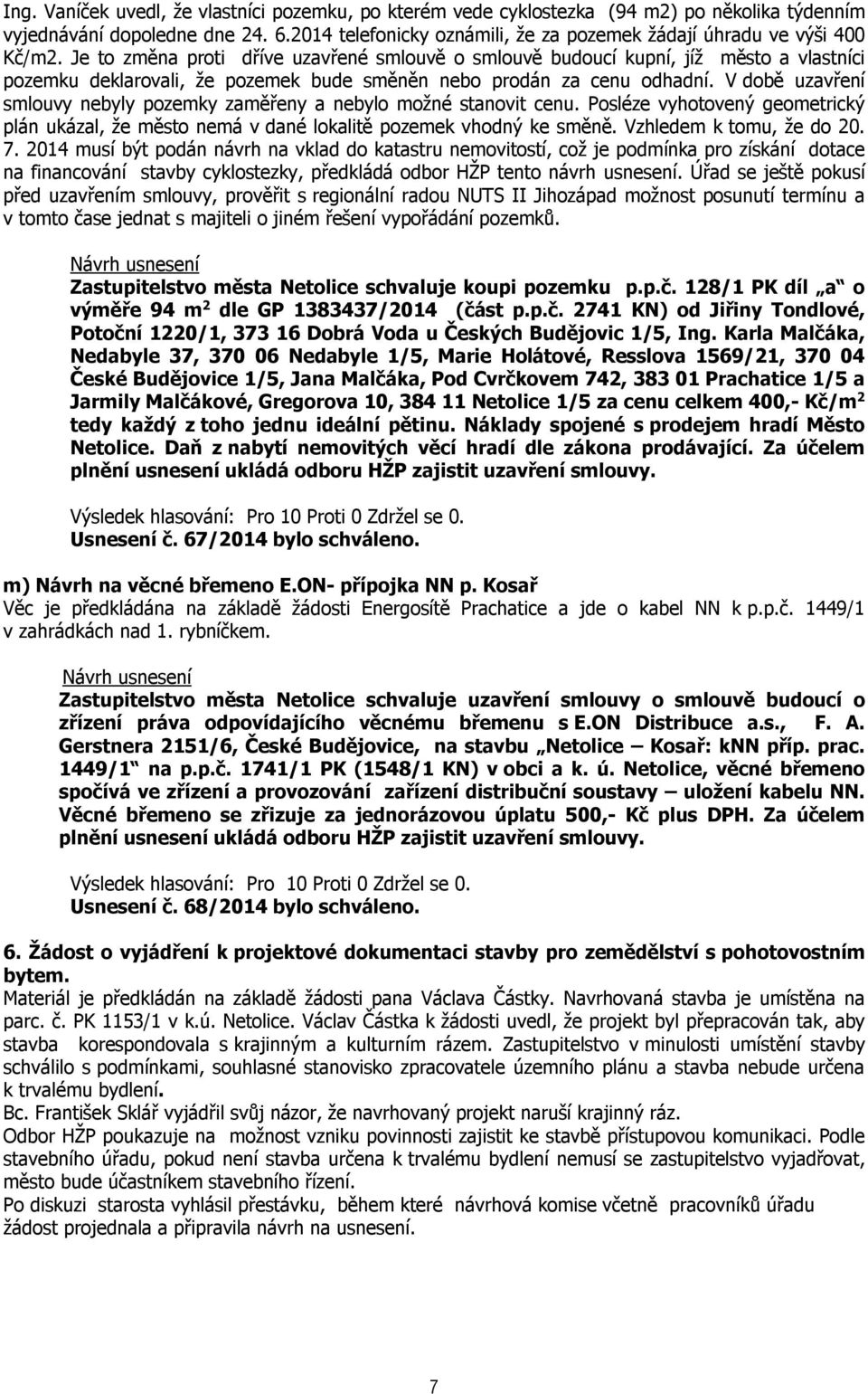 Je to změna proti dříve uzavřené smlouvě o smlouvě budoucí kupní, jíž město a vlastníci pozemku deklarovali, že pozemek bude směněn nebo prodán za cenu odhadní.