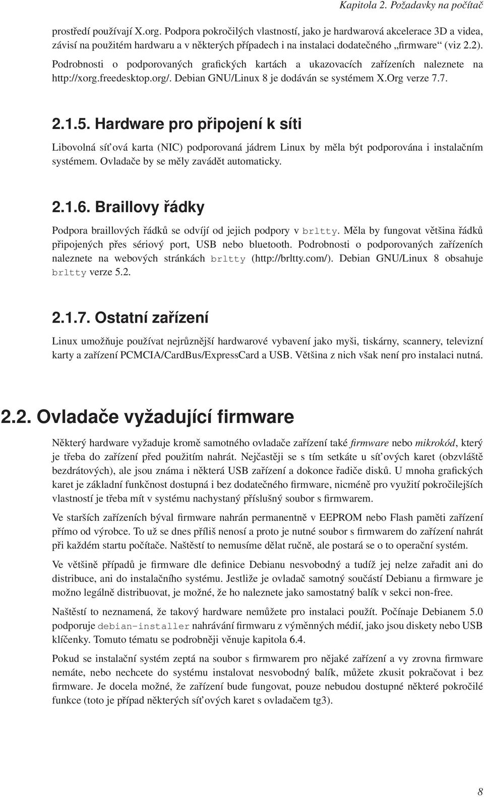 Podrobnosti o podporovaných grafických kartách a ukazovacích zařízeních naleznete na http://xorg.freedesktop.org/. Debian GNU/Linux 8 je dodáván se systémem X.Org verze 7.7. 2.1.5.