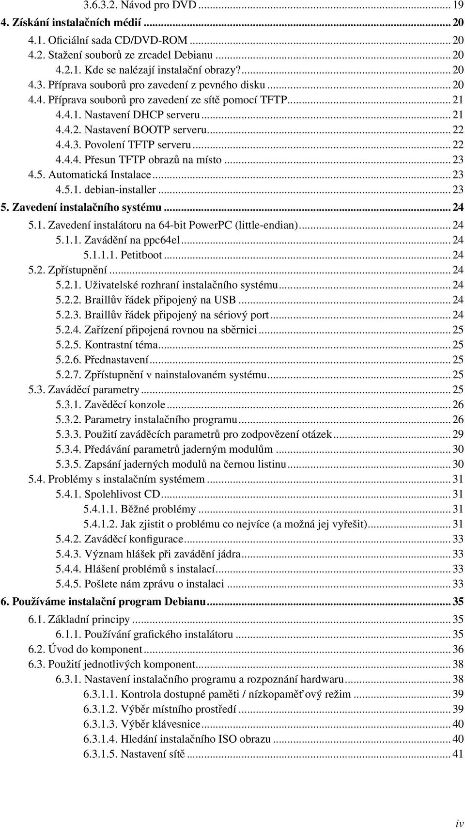 .. 23 4.5. Automatická Instalace... 23 4.5.1. debian-installer... 23 5. Zavedení instalačního systému... 24 5.1. Zavedení instalátoru na 64-bit PowerPC (little-endian)... 24 5.1.1. Zavádění na ppc64el.