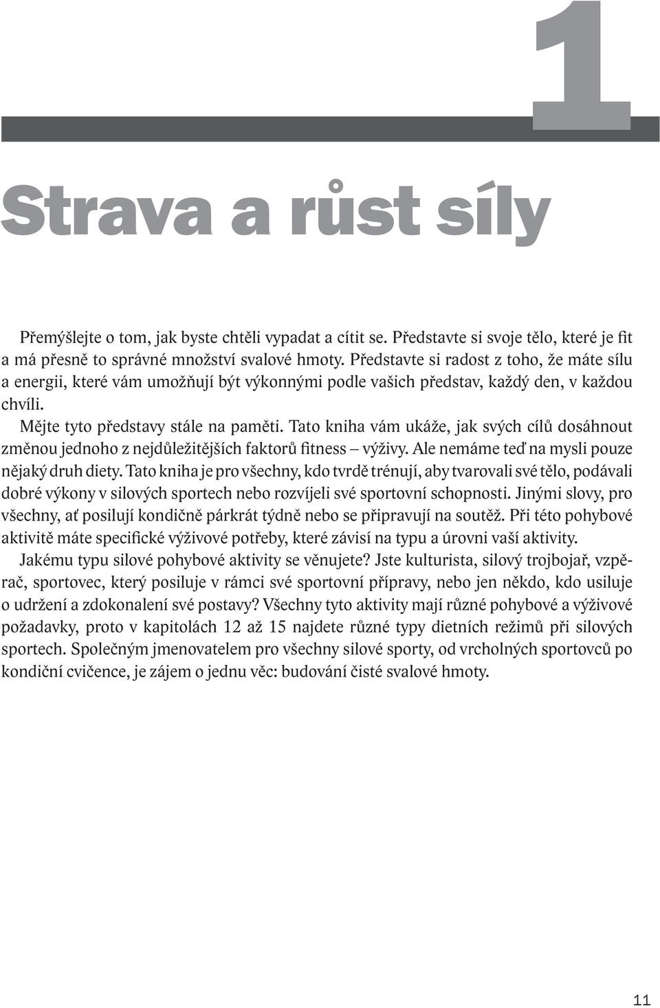 Tato kniha vám ukáže, jak svých cílů dosáhnout změnou jednoho z nejdůležitějších faktorů fitness výživy. Ale nemáme teď na mysli pouze nějaký druh diety.