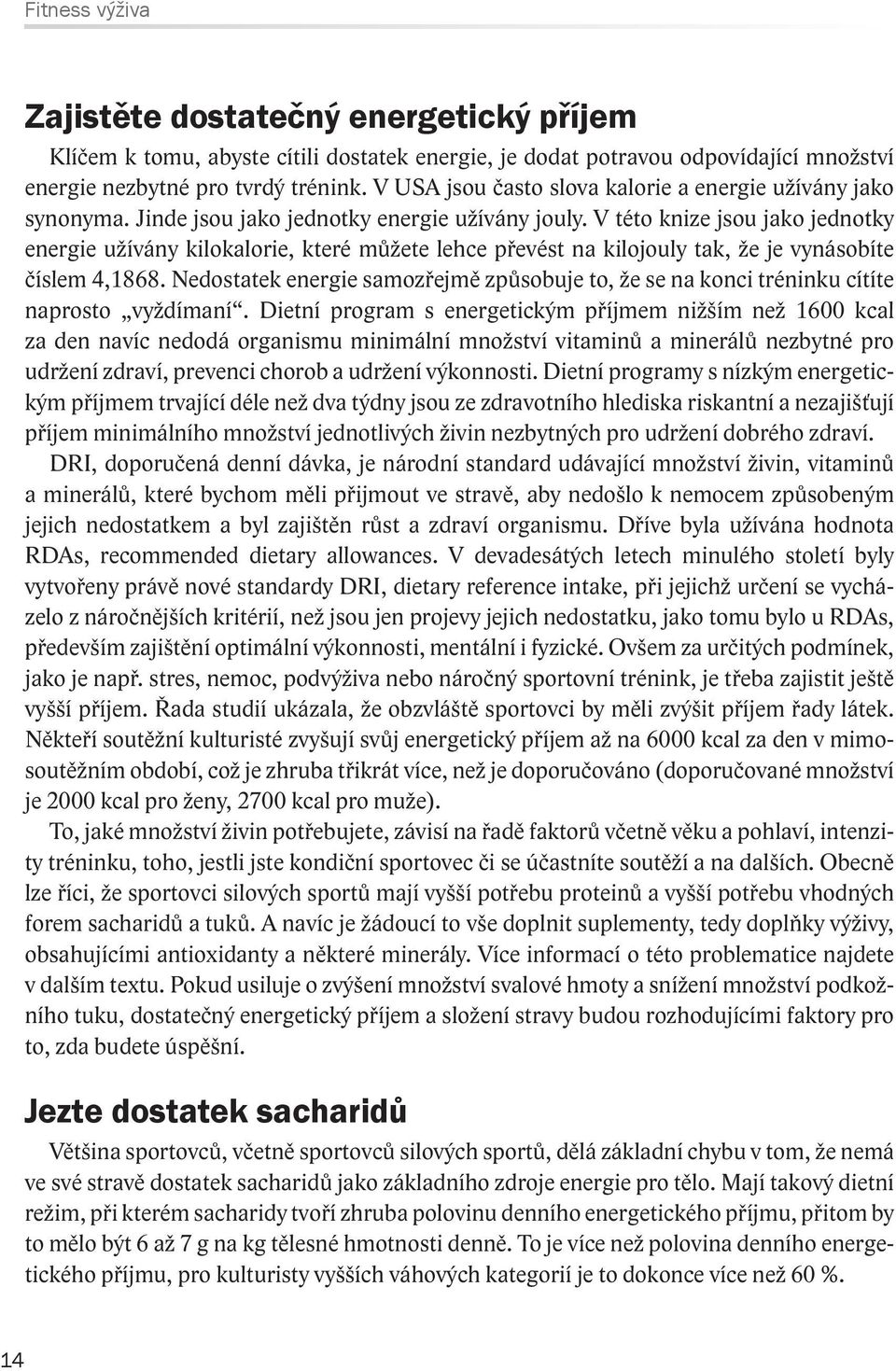 V této knize jsou jako jednotky energie užívány kilokalorie, které můžete lehce převést na kilojouly tak, že je vynásobíte číslem 4,1868.