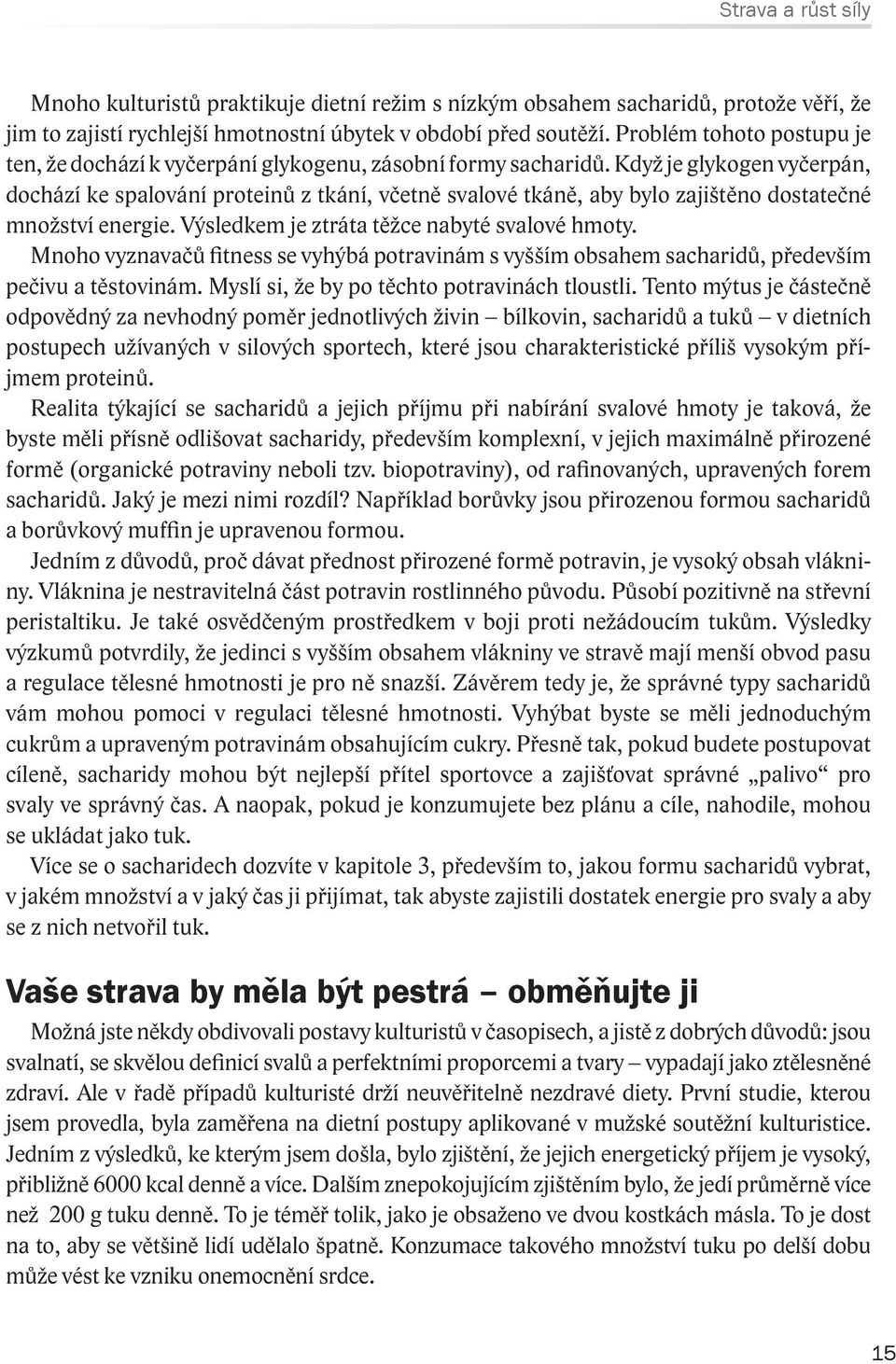 Když je glykogen vyčerpán, dochází ke spalování proteinů z tkání, včetně svalové tkáně, aby bylo zajištěno dostatečné množství energie. Výsledkem je ztráta těžce nabyté svalové hmoty.