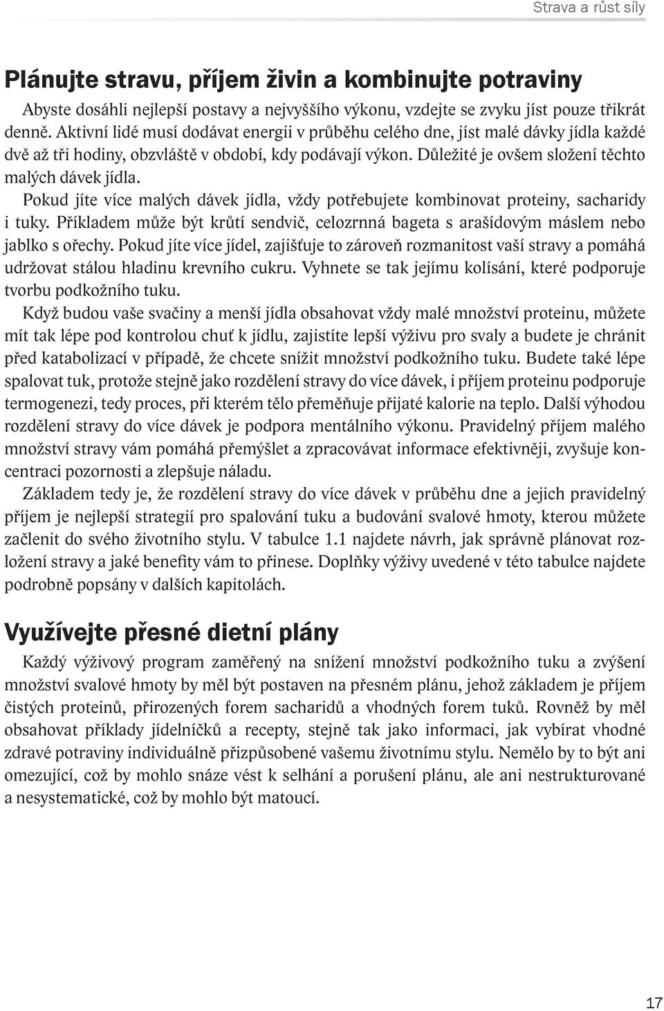 Pokud jíte více malých dávek jídla, vždy potřebujete kombinovat proteiny, sacharidy i tuky. Příkladem může být krůtí sendvič, celozrnná bageta s arašídovým máslem nebo jablko s ořechy.