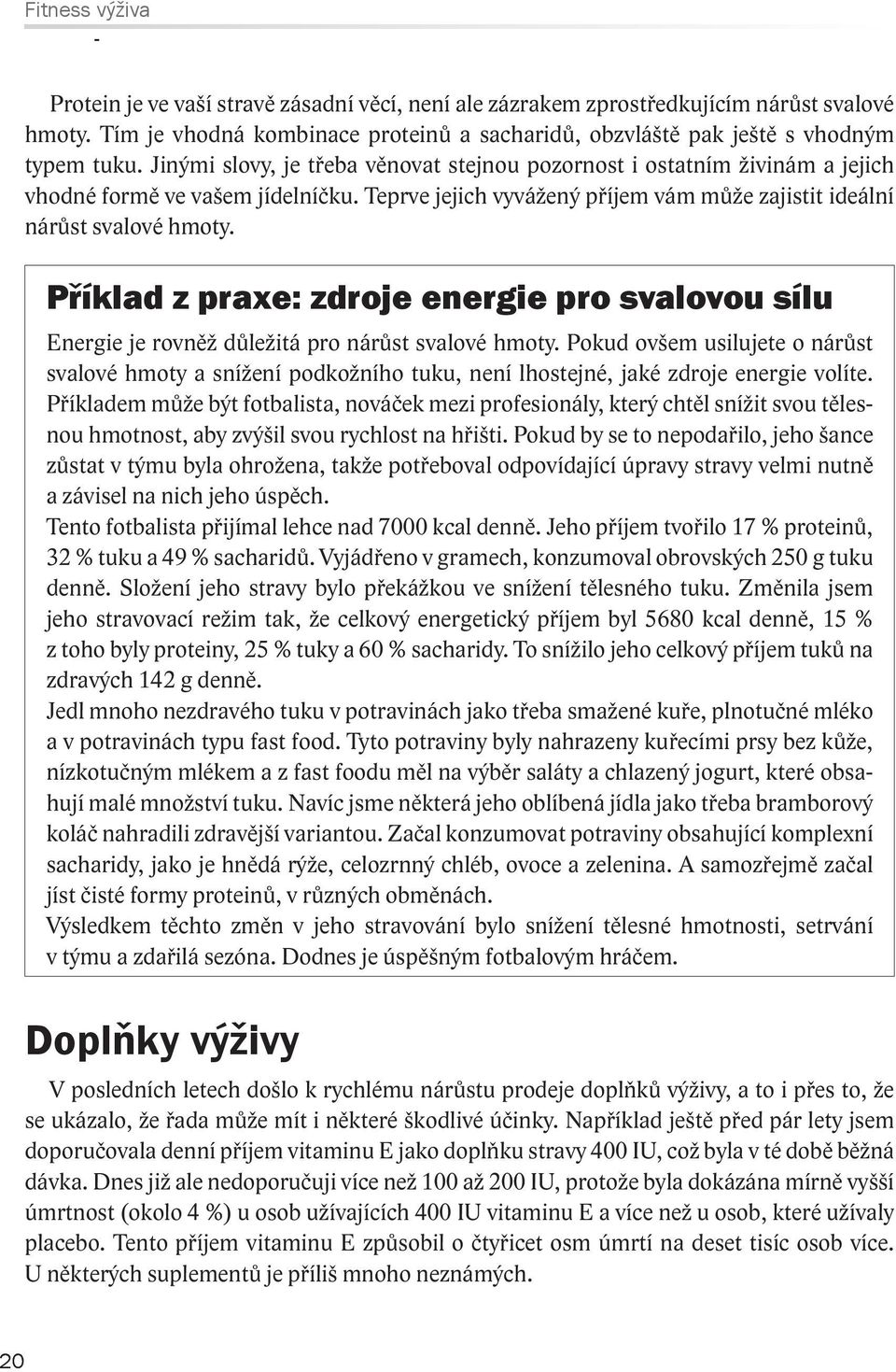 Teprve jejich vyvážený příjem vám může zajistit ideální nárůst svalové hmoty. Příklad z praxe: zdroje energie pro svalovou sílu Energie je rovněž důležitá pro nárůst svalové hmoty.