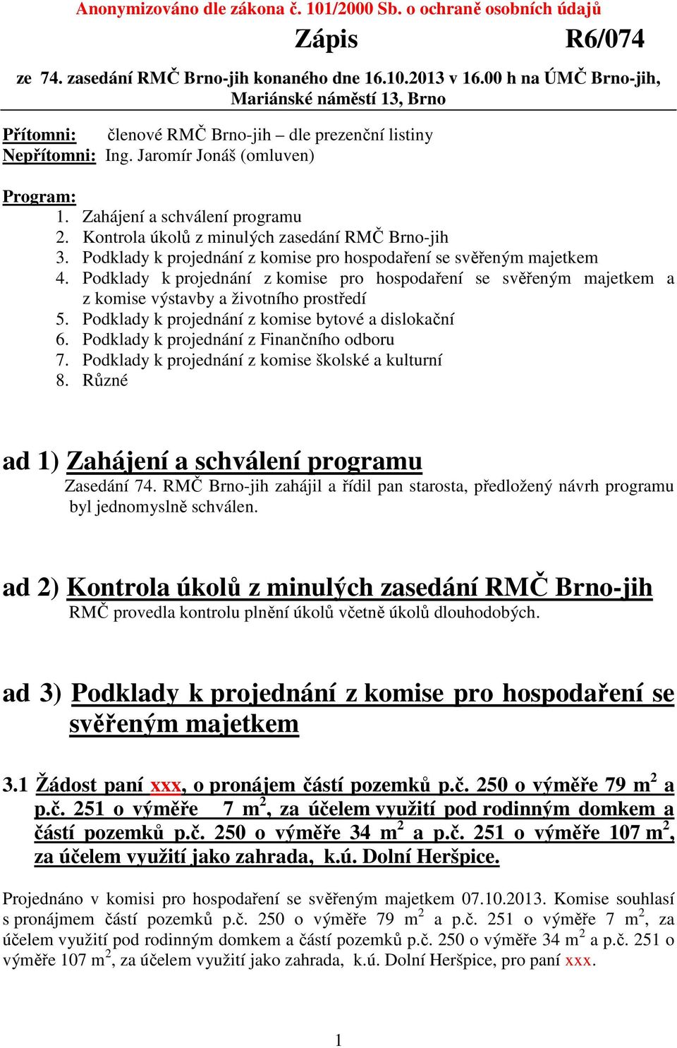 Kontrola úkolů z minulých zasedání RMČ Brno-jih 3. Podklady k projednání z komise pro hospodaření se svěřeným majetkem 4.