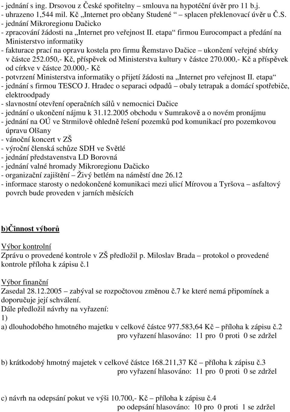 etapa firmou Eurocompact a předání na Ministerstvo informatiky - fakturace prací na opravu kostela pro firmu Řemstavo Dačice ukončení veřejné sbírky v částce 252.