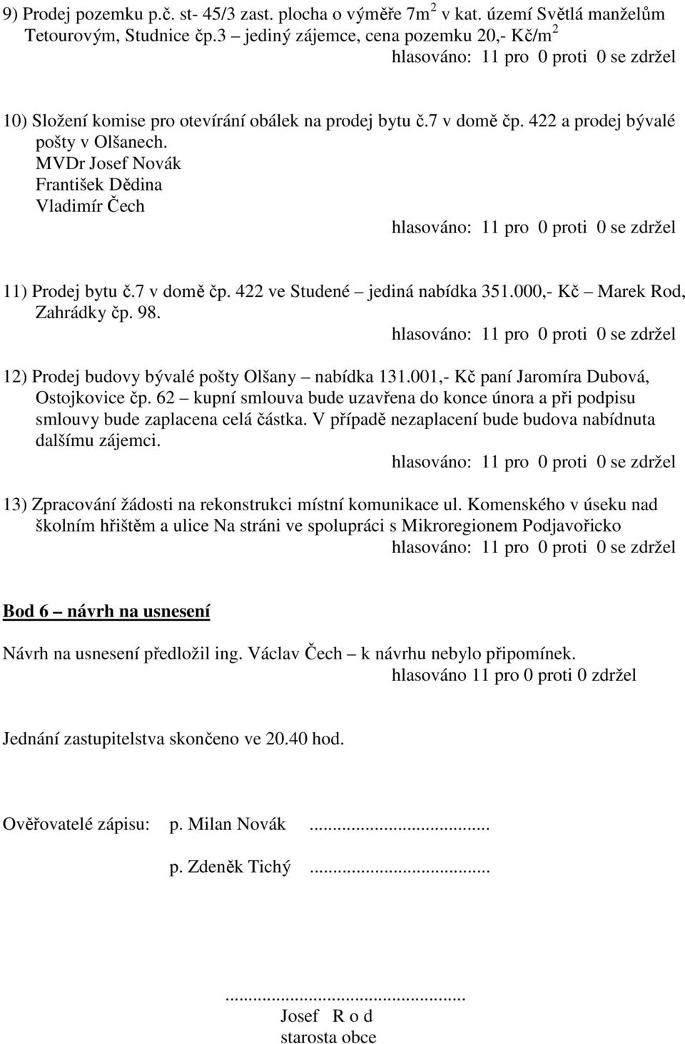 MVDr Josef Novák František Dědina Vladimír Čech 11) Prodej bytu č.7 v domě čp. 422 ve Studené jediná nabídka 351.000,- Kč Marek Rod, Zahrádky čp. 98. 12) Prodej budovy bývalé pošty Olšany nabídka 131.