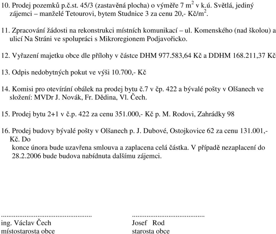 583,64 Kč a DDHM 168.211,37 Kč 13. Odpis nedobytných pokut ve výši 10.700,- Kč 14. Komisi pro otevírání obálek na prodej bytu č.7 v čp. 422 a bývalé pošty v Olšanech ve složení: MVDr J. Novák, Fr.