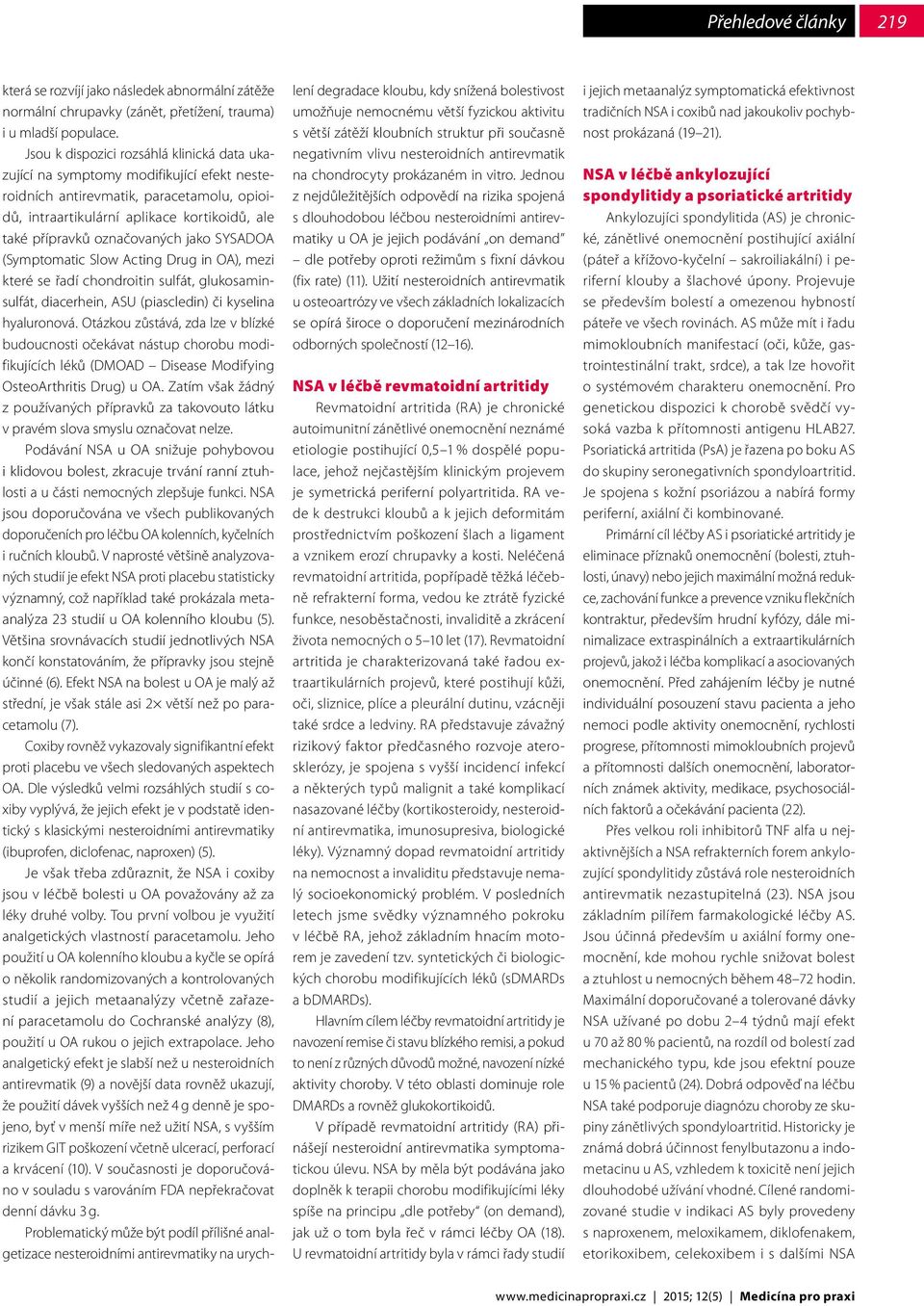 označovaných jako SYSADOA (Symptomatic Slow Acting Drug in OA), mezi které se řadí chondroitin sulfát, glukosaminsulfát, diacerhein, ASU (piascledin) či kyselina hyaluronová.