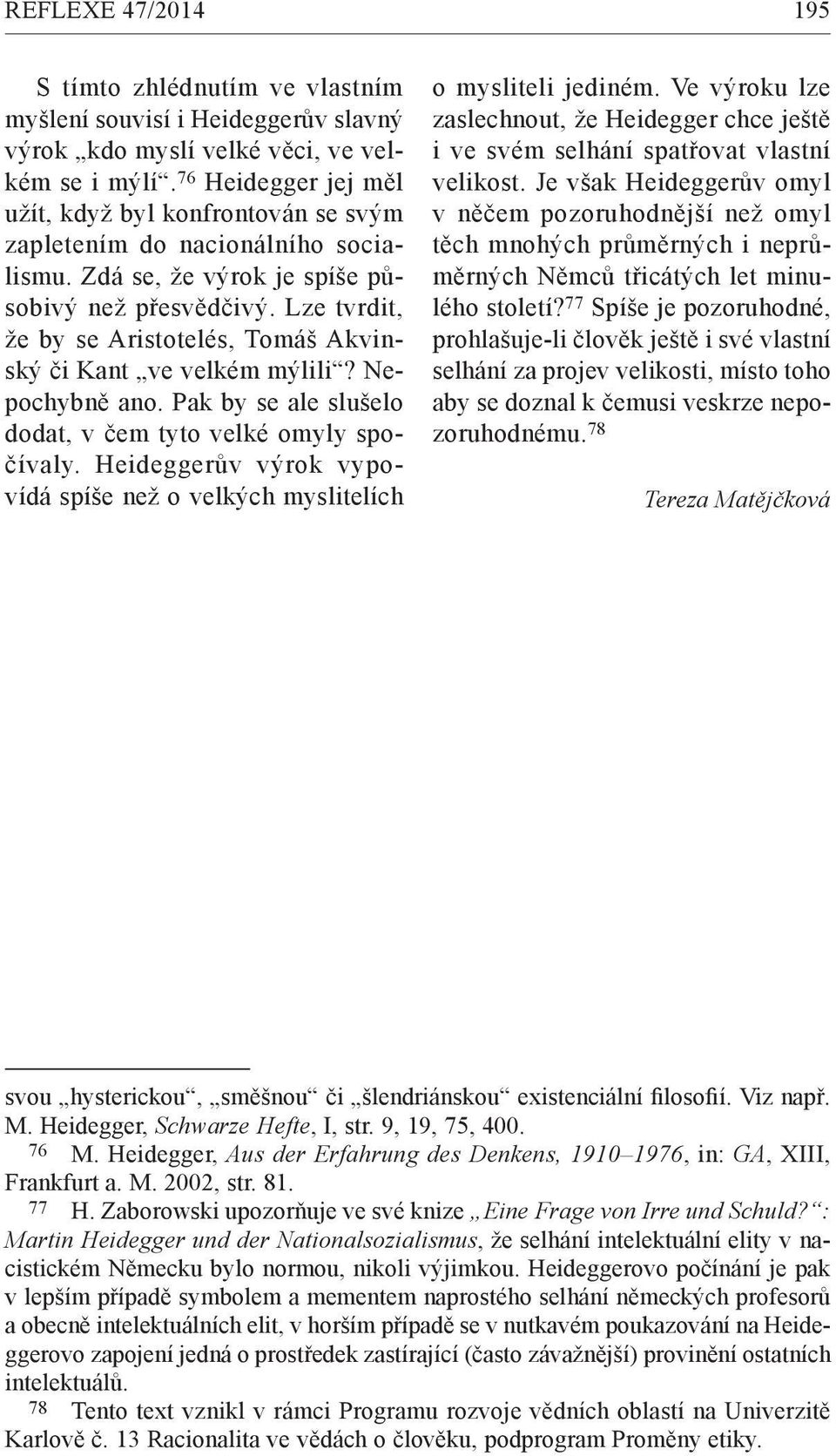 Lze tvrdit, že by se Aristotelés, Tomáš Akvinský či Kant ve velkém mýlili? Nepochybně ano. Pak by se ale slušelo dodat, v čem tyto velké omyly spočívaly.