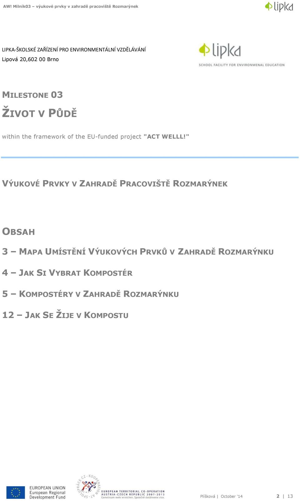 " VÝUKOVÉ PRVKY V ZAHRADĚ PRACOVIŠTĚ ROZMARÝNEK OBSAH 3 MAPA UMÍSTĚNÍ VÝUKOVÝCH PRVKŮ V