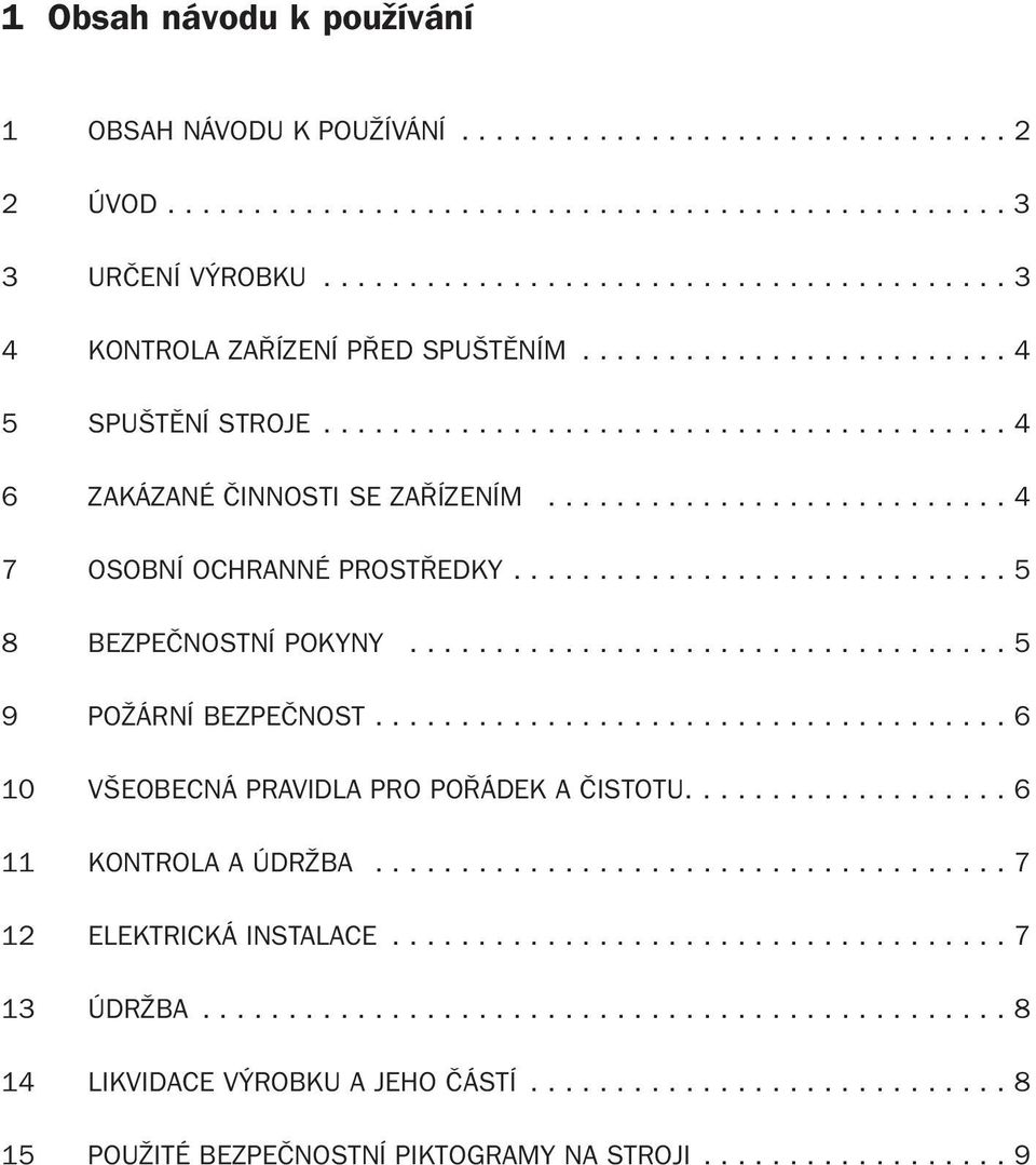 .......................... 4 7 OSOBNÍ OCHRANNÉ PROST EDKY............................. 5 8 BEZPEâNOSTNÍ POKYNY................................... 5 9 POÎÁRNÍ BEZPEâNOST.