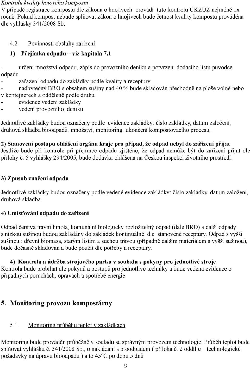 1 - určení množství odpadu, zápis do provozního deníku a potvrzení dodacího listu původce odpadu - zařazení odpadu do zakládky podle kvality a receptury - nadbytečný BRO s obsahem sušiny nad 40 %