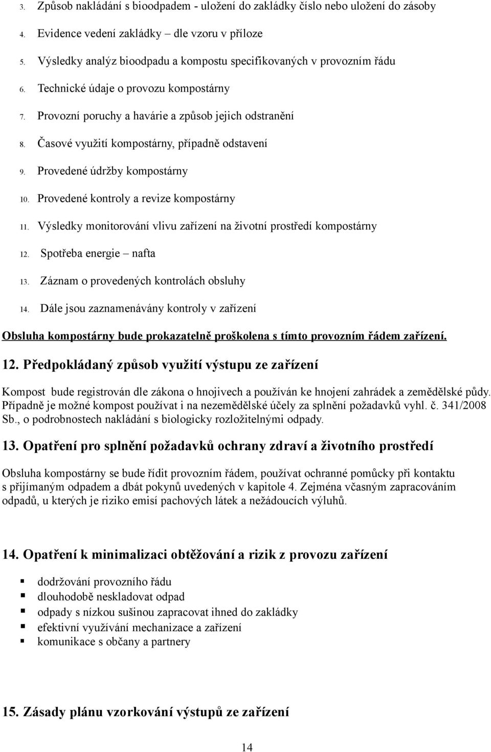 Časové využití kompostárny, případně odstavení 9. Provedené údržby kompostárny 10. Provedené kontroly a revize kompostárny 11. Výsledky monitorování vlivu zařízení na životní prostředí kompostárny 12.