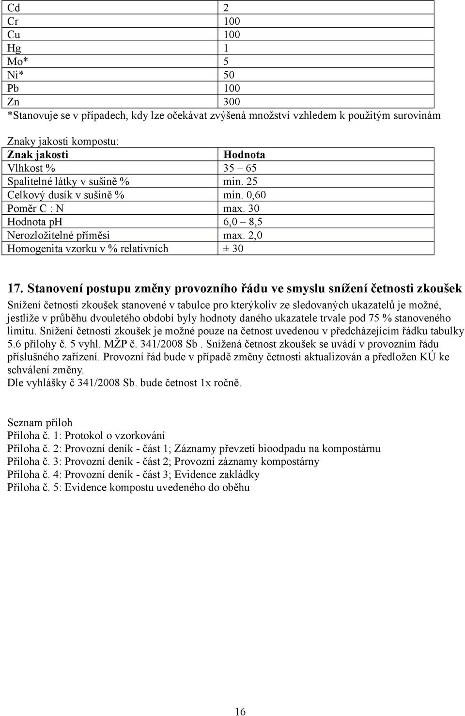 Stanovení postupu změny provozního řádu ve smyslu snížení četnosti zkoušek Snížení četnosti zkoušek stanovené v tabulce pro kterýkoliv ze sledovaných ukazatelů je možné, jestliže v průběhu dvouletého