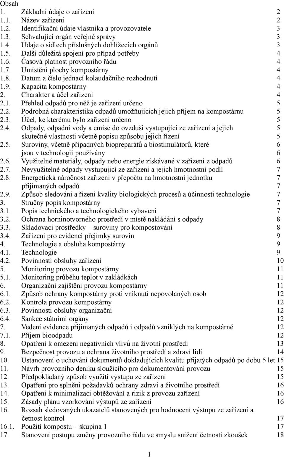 Datum a číslo jednací kolaudačního rozhodnutí 4 1.9. Kapacita kompostárny 4 2. Charakter a účel zařízení 4 2.1. Přehled odpadů pro něž je zařízení určeno 5 2.2. Podrobná charakteristika odpadů umožňujících jejich příjem na kompostárnu 5 2.