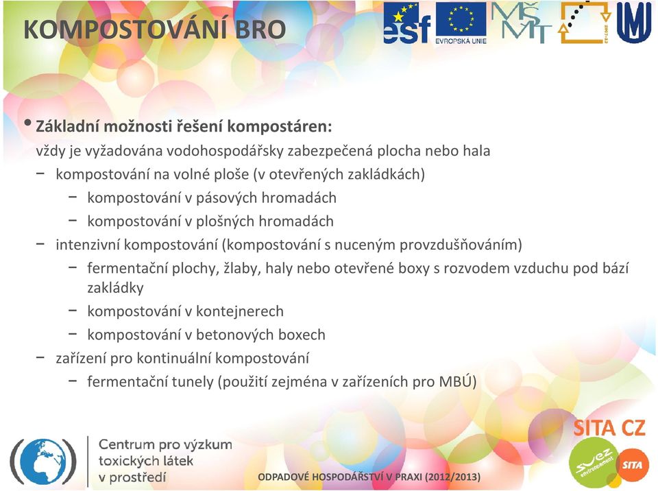 rovzdušňováním) intenzivní komostování (komostování s nuceným rovzdušňováním) fermentační lochy, žlaby, haly nebo otevřené boxy s rozvodem vzduchu od bází