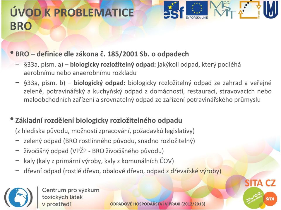 b) biologický odad: biologicky rozložitelný odad ze zahrad a veřejné zeleně, otravinářský a kuchyňský odad z domácností, restaurací, stravovacích nebo maloobchodních zařízení a srovnatelný odad ze