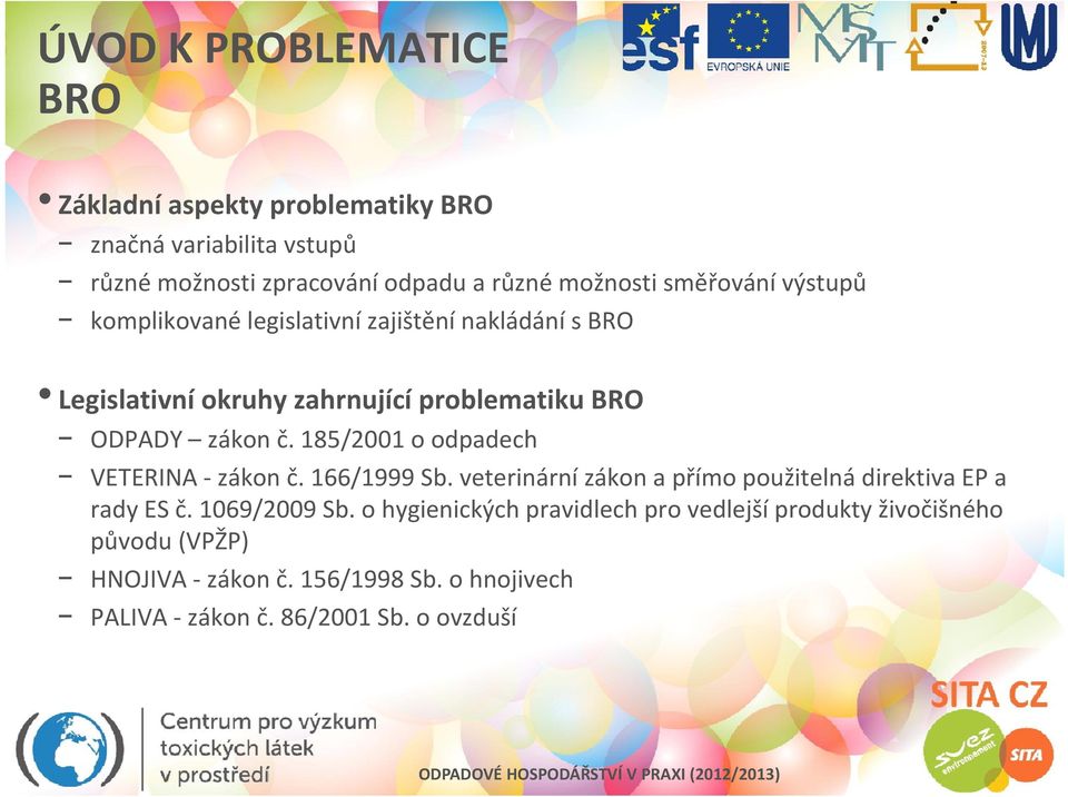 zahrnující roblematiku BRO ODPADY zákon č. 185/2001 o odadech VETERINA zákon č. 166/1999 Sb.