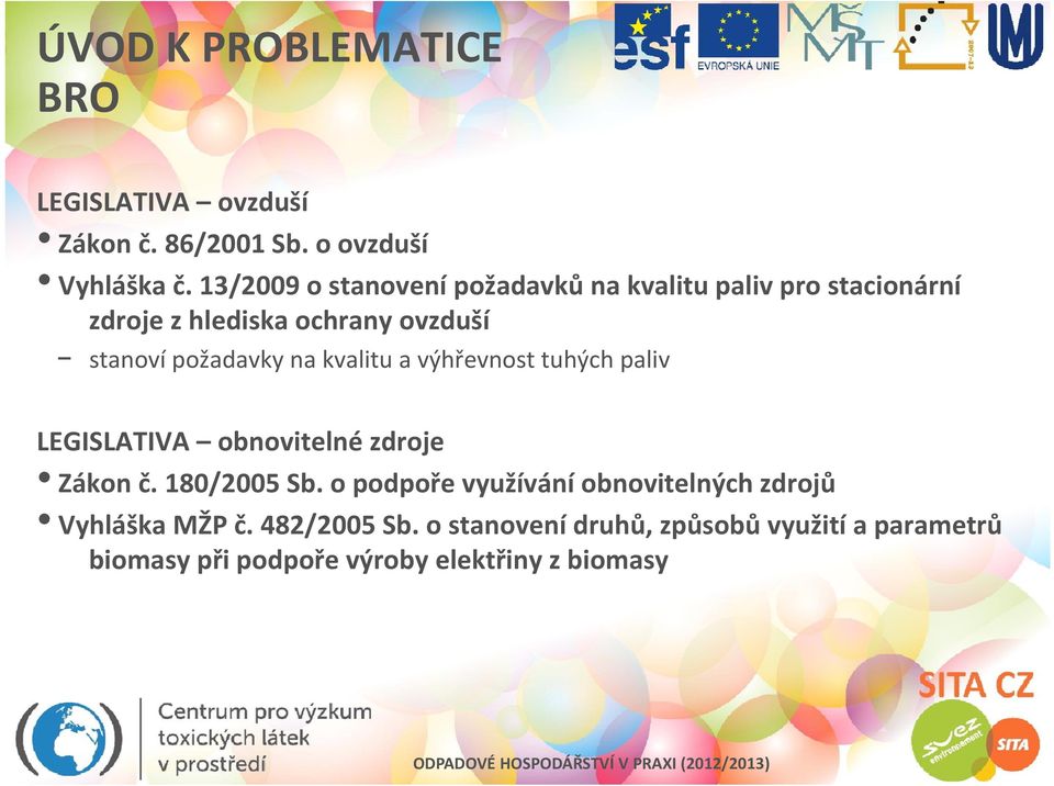 výhřevnost tuhých aliv LEGISLATIVA obnovitelné zdroje Zákon č. 180/2005 Sb. o odoře využívání obnovitelných zdrojů Zákon č.