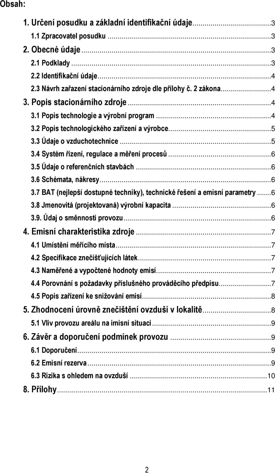 3 Údaje o vzduchotechnice...5 3.4 Systém řízení, regulace a měření procesů...6 3.5 Údaje o referenčních stavbách...6 3.6 Schémata, nákresy...6 3.7 BAT (nejlepší dostupné techniky), technické řešení a emisní parametry.