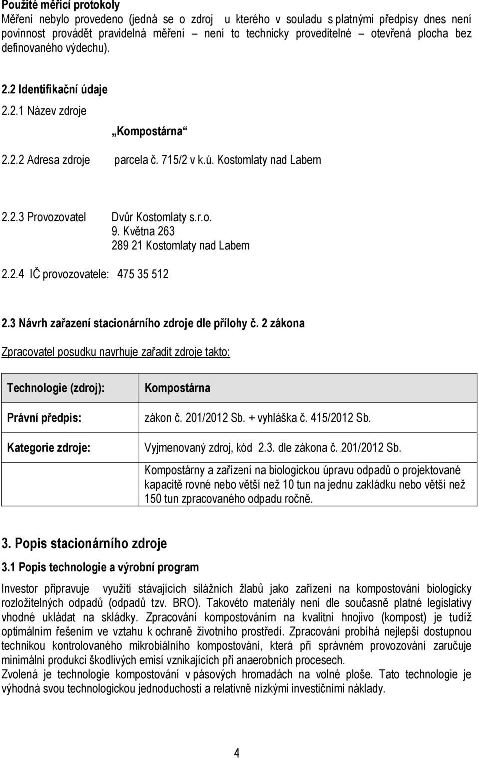 Května 263 289 21 Kostomlaty nad Labem 2.2.4 IČ provozovatele: 475 35 512 2.3 Návrh zařazení stacionárního zdroje dle přílohy č.