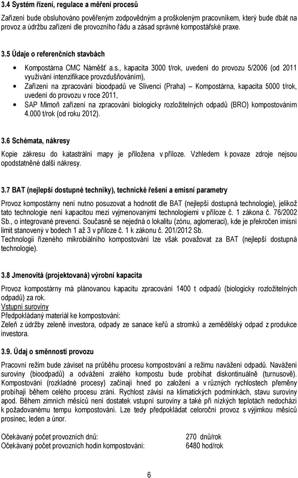 ářské praxe. 3.5 Údaje o referenčních stavbách Kompostárna CMC Náměšť a.s., kapacita 3000 t/rok, uvedení do provozu 5/2006 (od 2011 využívání intenzifikace provzdušňováním), Zařízení na zpracování