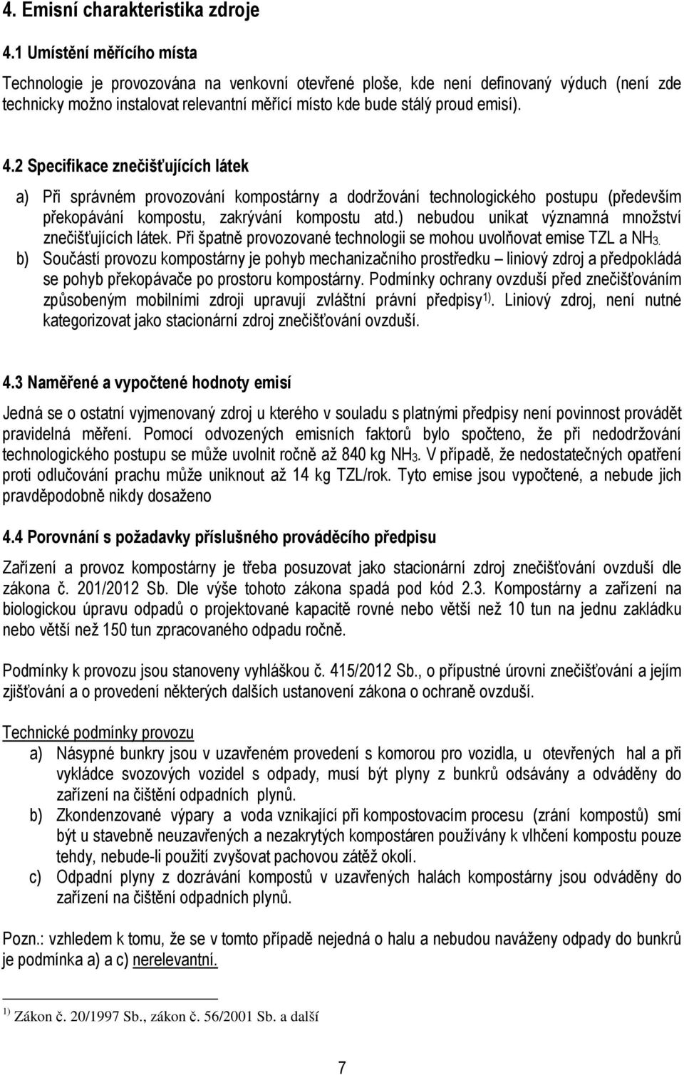 2 Specifikace znečišťujících látek a) Při správném provozování kompostárny a dodržování technologického postupu (především překopávání kompostu, zakrývání kompostu atd.