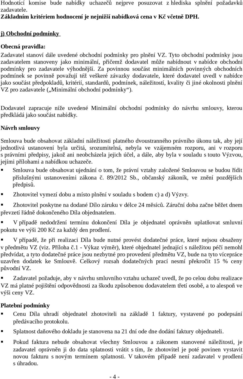 Tyto obchodní podmínky jsou zadavatelem stanoveny jako minimální, přičemž dodavatel může nabídnout v nabídce obchodní podmínky pro zadavatele výhodnější.