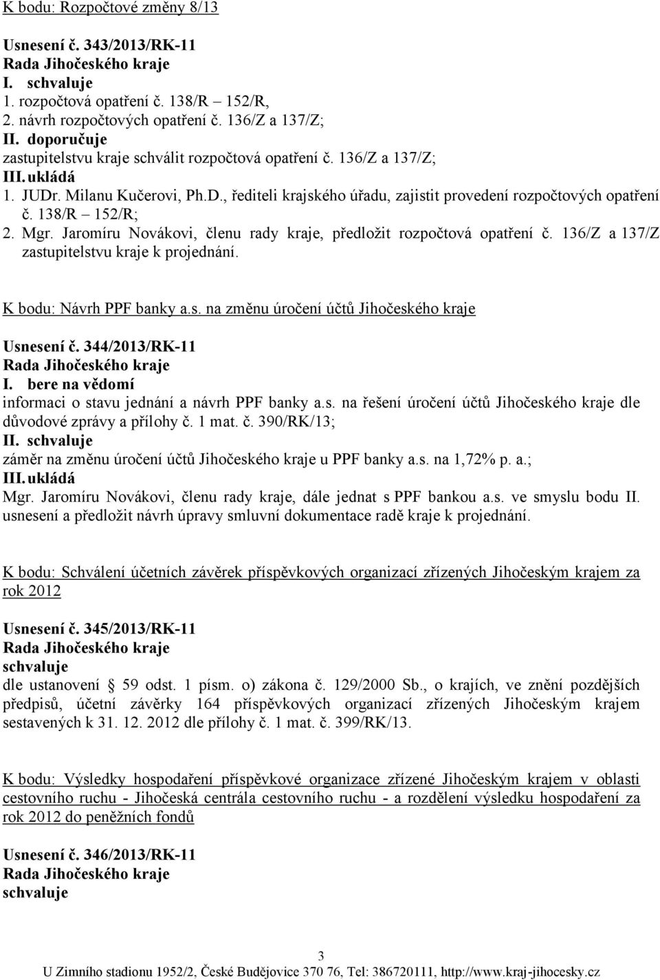 138/R 152/R; 2. Mgr. Jaromíru Novákovi, členu rady kraje, předložit rozpočtová opatření č. 136/Z a 137/Z zastupitelstvu kraje k projednání. K bodu: Návrh PPF banky a.s. na změnu úročení účtů Jihočeského kraje Usnesení č.