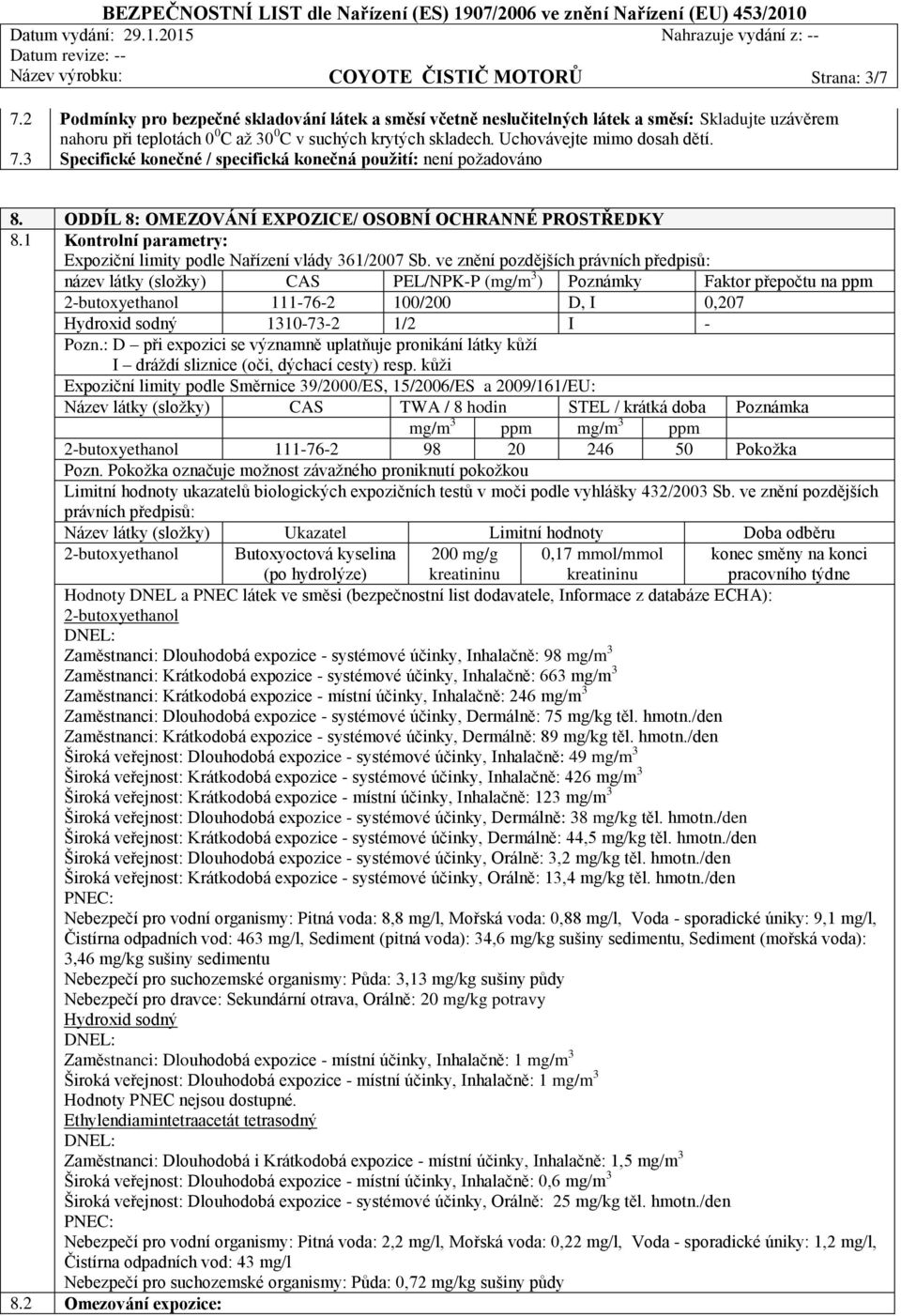 7.3 Specifické konečné / specifická konečná použití: není požadováno 8. ODDÍL 8: OMEZOVÁNÍ EXPOZICE/ OSOBNÍ OCHRANNÉ PROSTŘEDKY 8.