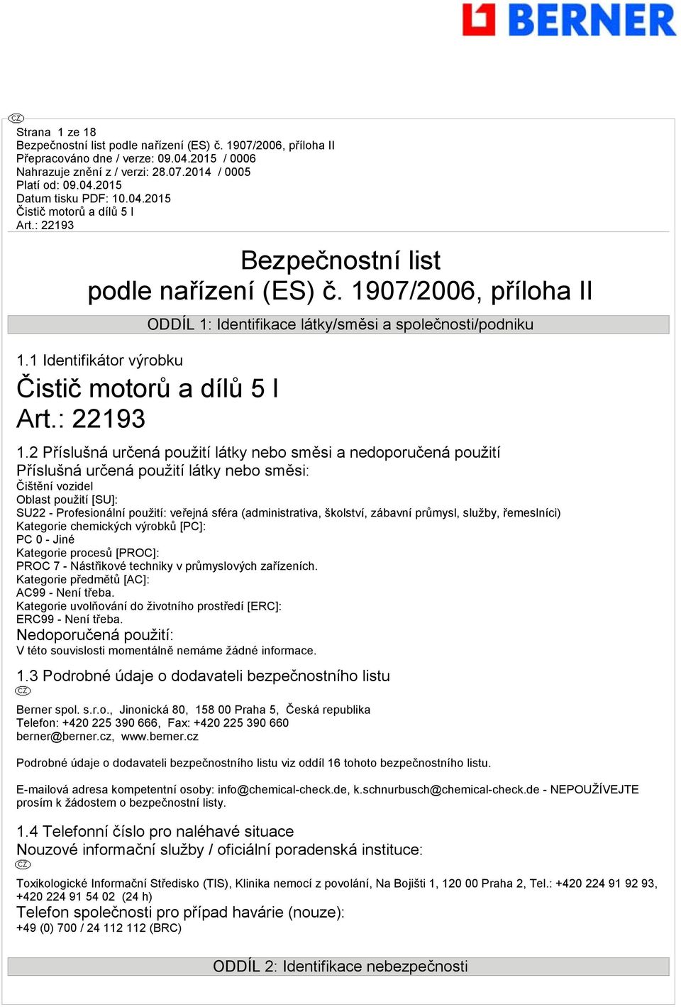 (administrativa, školství, zábavní průmysl, služby, řemeslníci) Kategorie chemických výrobků [PC]: PC 0 - Jiné Kategorie procesů [PROC]: PROC 7 - Nástřikové techniky v průmyslových zařízeních.