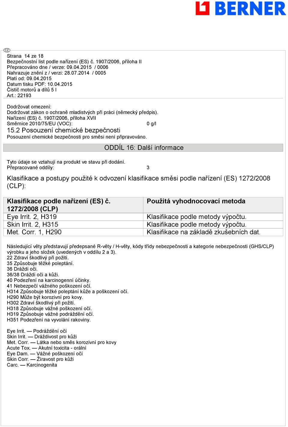 Přepracované oddíly: 3 Klasifikace a postupy použité k odvození klasifikace směsi podle nařízení (ES) 1272/2008 (CLP): Klasifikace podle nařízení (ES) č. 1272/2008 (CLP) Eye Irrit. 2, H319 Skin Irrit.