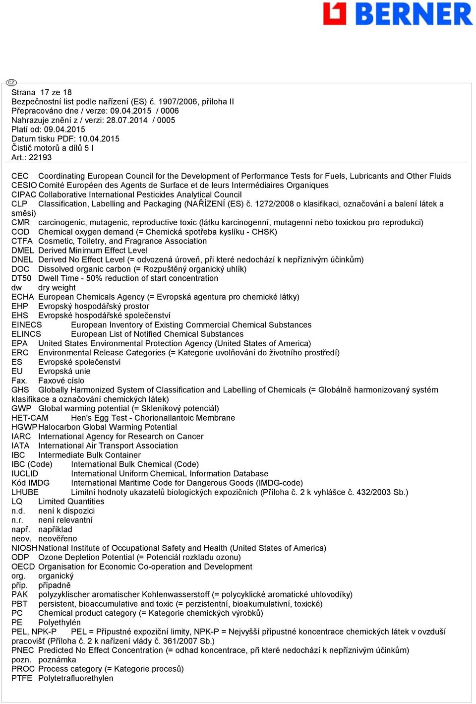 1272/2008 o klasifikaci, označování a balení látek a směsí) CMR carcinogenic, mutagenic, reproductive toxic (látku karcinogenní, mutagenní nebo toxickou pro reprodukci) COD Chemical oxygen demand (=