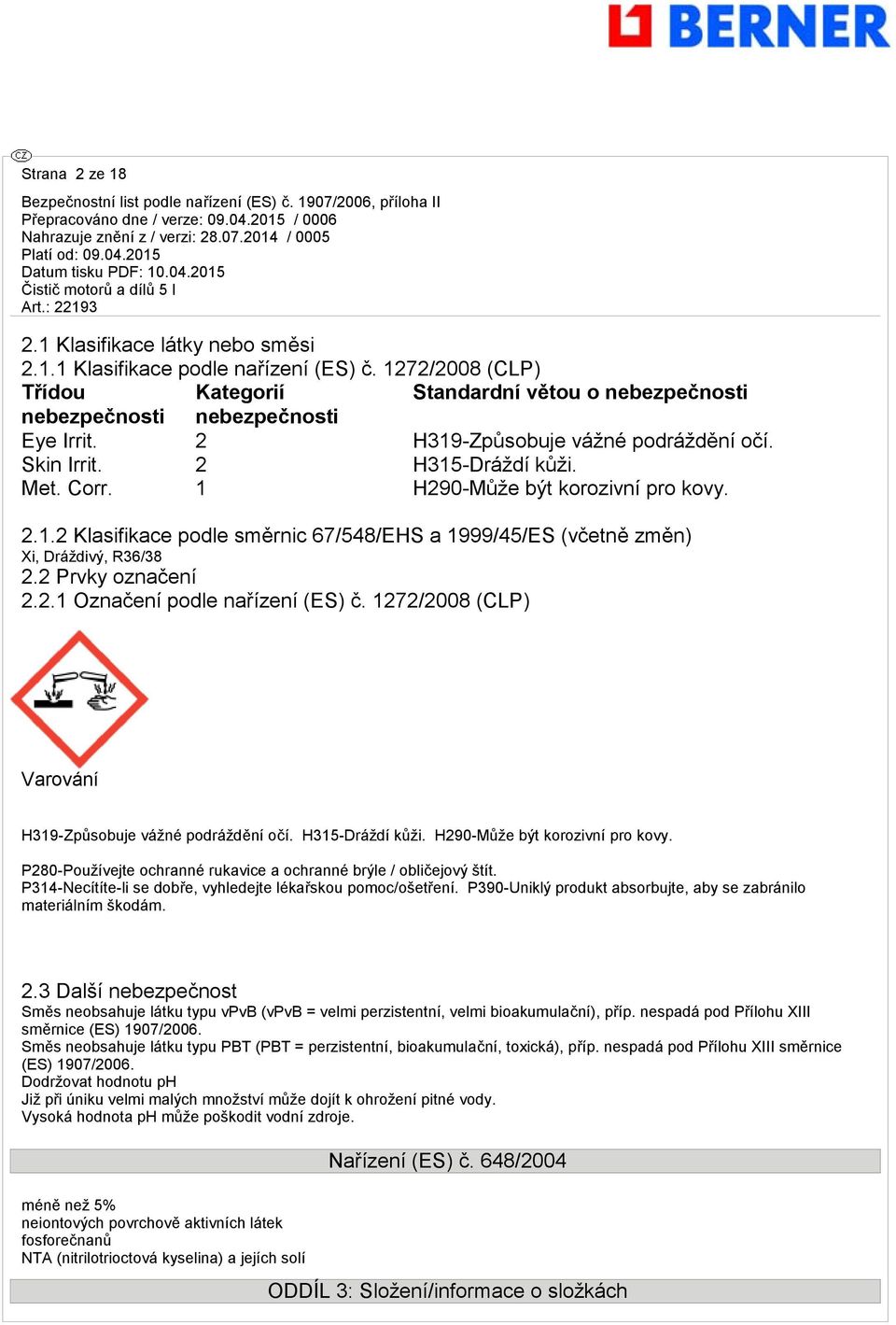 2 Prvky označení 2.2.1 Označení podle nařízení (ES) č. 1272/2008 (CLP) Varování H319-Způsobuje vážné podráždění očí. H315-Dráždí kůži. H290-Může být korozivní pro kovy.