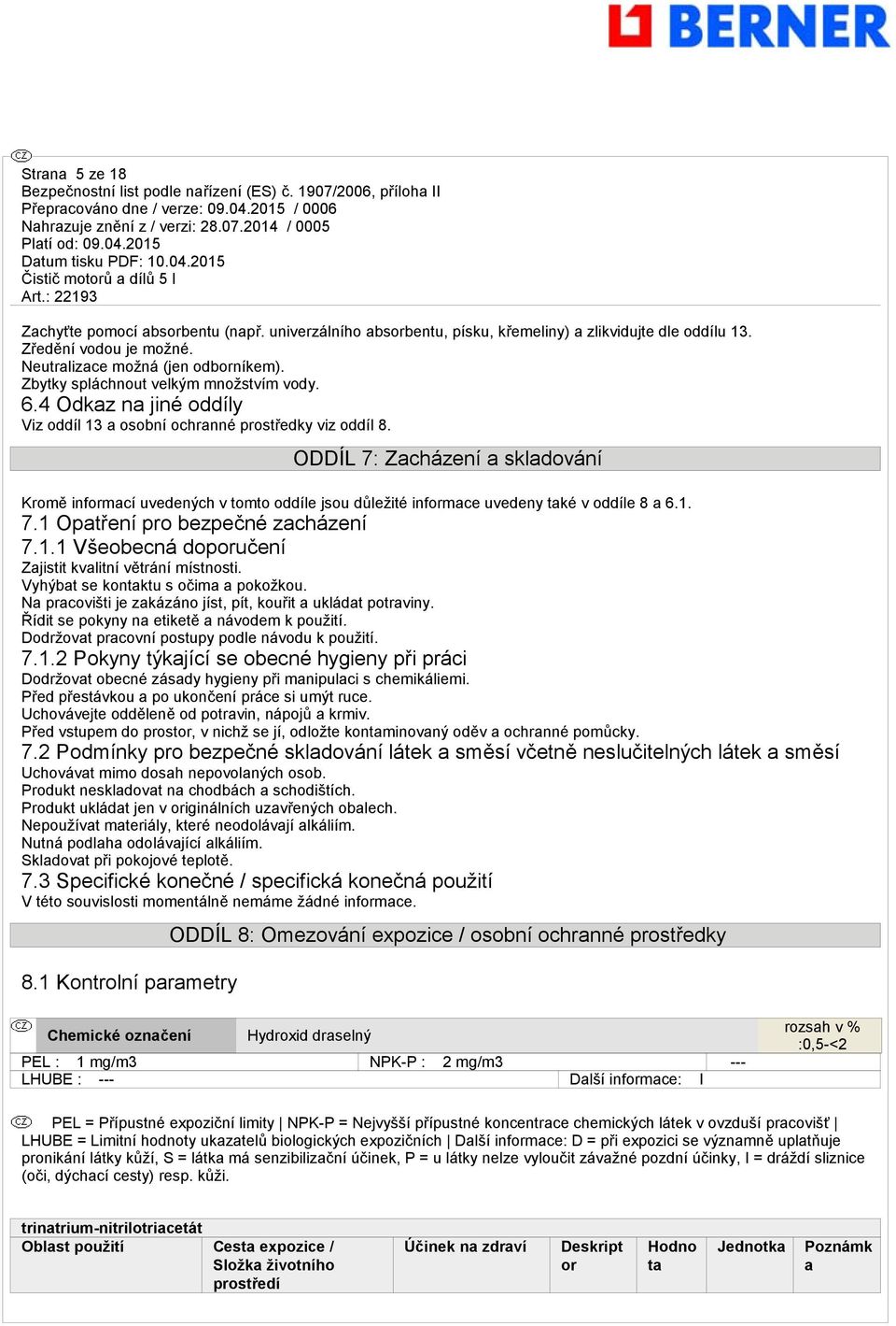 ODDÍL 7: Zacházení a skladování Kromě informací uvedených v tomto oddíle jsou důležité informace uvedeny také v oddíle 8 a 6.1. 7.1 Opatření pro bezpečné zacházení 7.1.1 Všeobecná doporučení Zajistit kvalitní větrání místnosti.