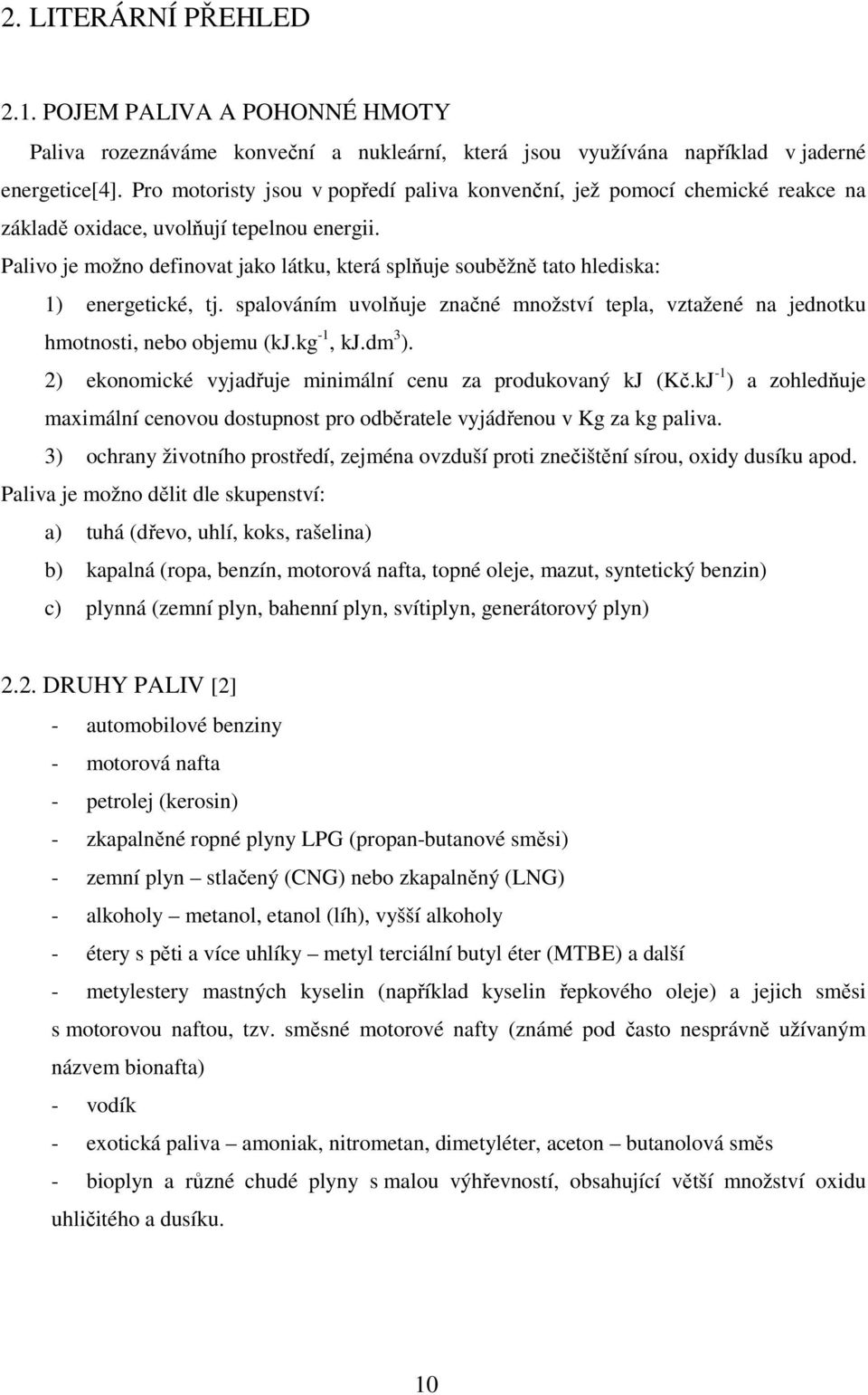 Palivo je možno definovat jako látku, která splňuje souběžně tato hlediska: 1) energetické, tj. spalováním uvolňuje značné množství tepla, vztažené na jednotku hmotnosti, nebo objemu (kj.kg -1, kj.