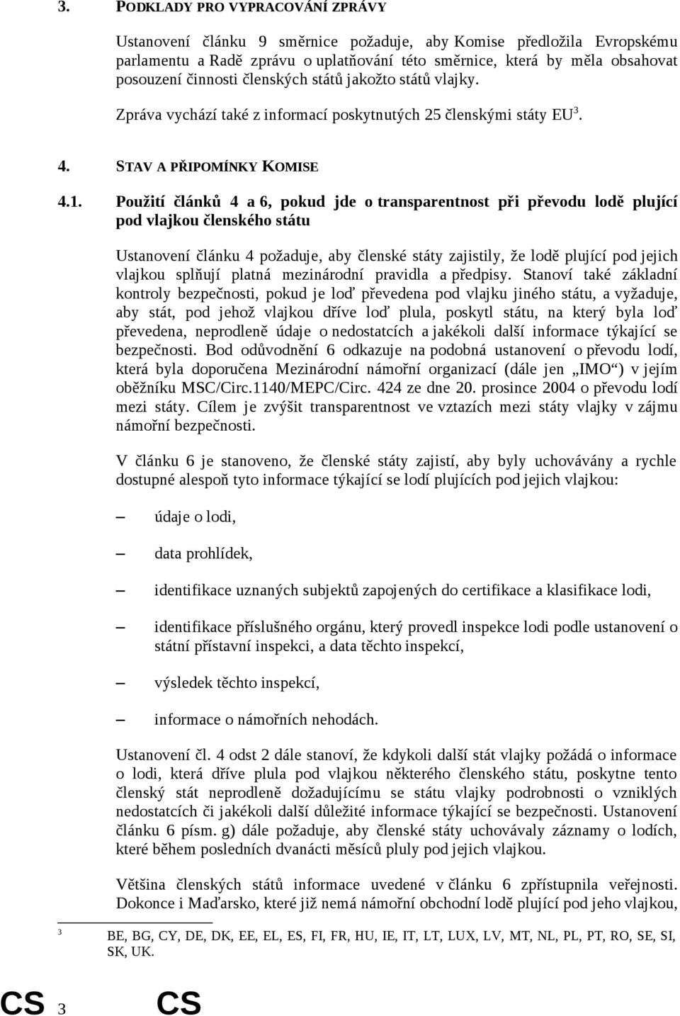 Použití článků 4 a 6, pokud jde o transparentnost při převodu lodě plující pod vlajkou členského státu Ustanovení článku 4 požaduje, aby členské státy zajistily, že lodě plující pod jejich vlajkou