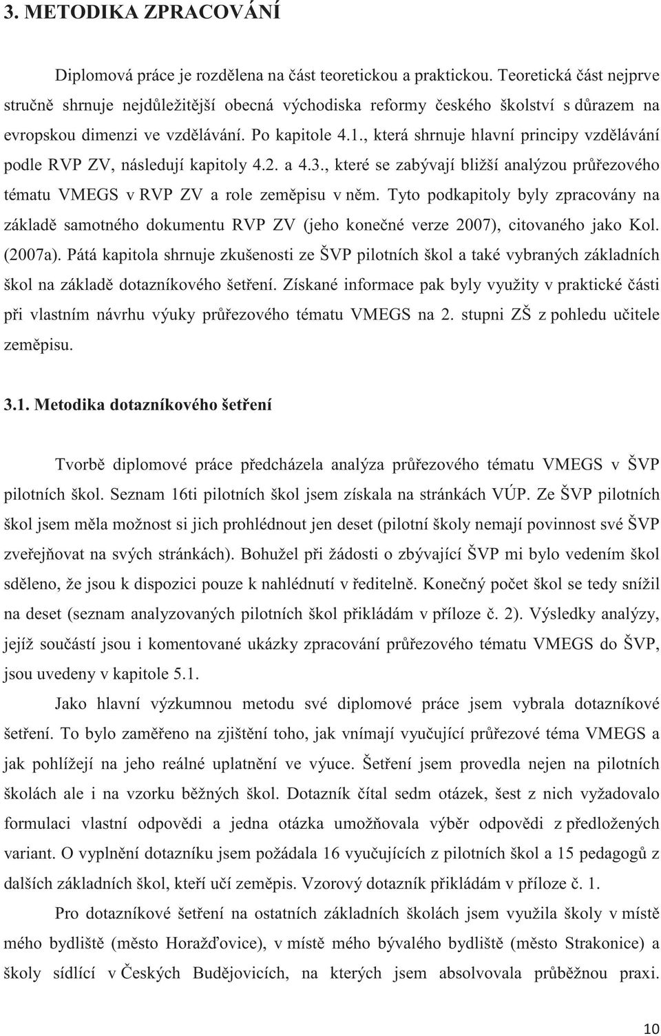 , která shrnuje hlavní principy vzdlávání podle RVP ZV, následují kapitoly 4.2. a 4.3., které se zabývají bližší analýzou prezového tématu VMEGS v RVP ZV a role zempisu v nm.