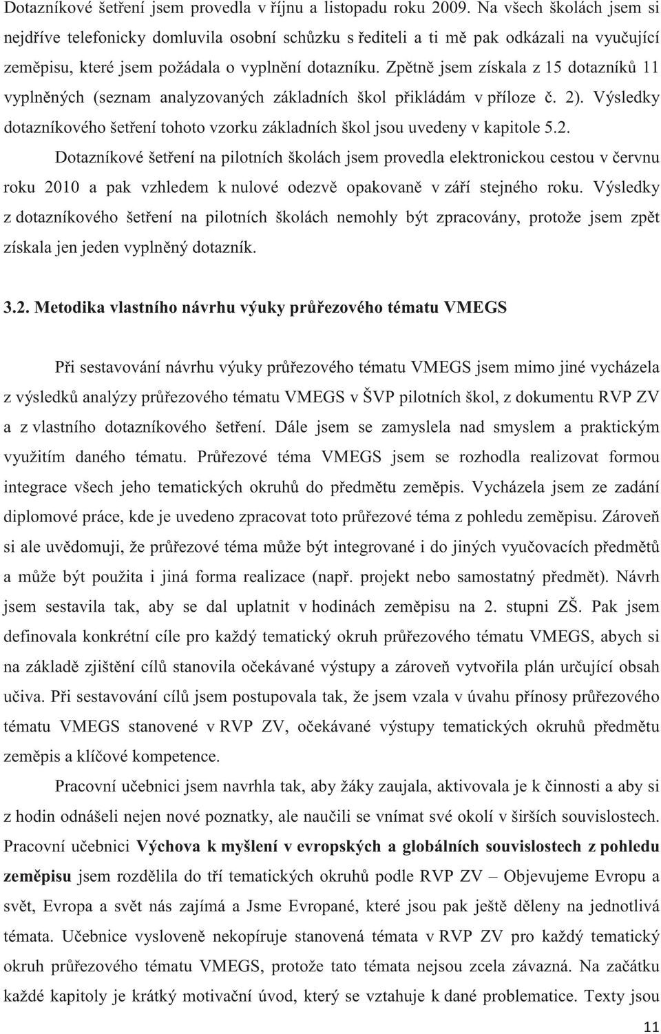 Zptn jsem získala z 15 dotazník 11 vyplnných (seznam analyzovaných základních škol pikládám v píloze. 2)